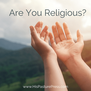 Are you religious? Picture of raised hands to God. www.HisPasturePress.com